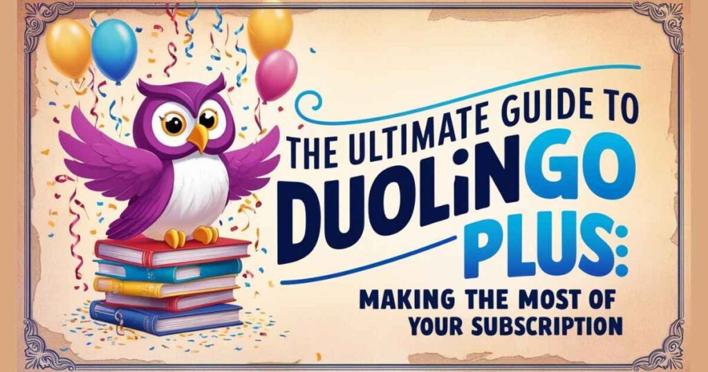 The Ultimate Guide to Duolingo Plus Making the Most of Your Subscription